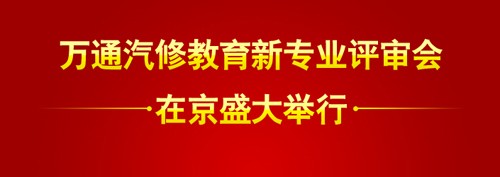 万通汽修教育新专业评审会隆重举行